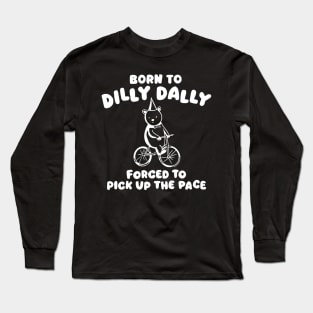 Born to Dilly Dally Forced to Pick Up The Face Long Sleeve T-Shirt